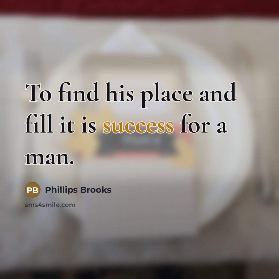 “To find his place and fill it is success for…” quote by Phillips Brooks