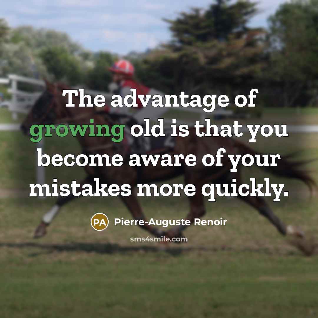 “The advantage of growing old is that you become aware…” quote by Pierre-Auguste Renoir