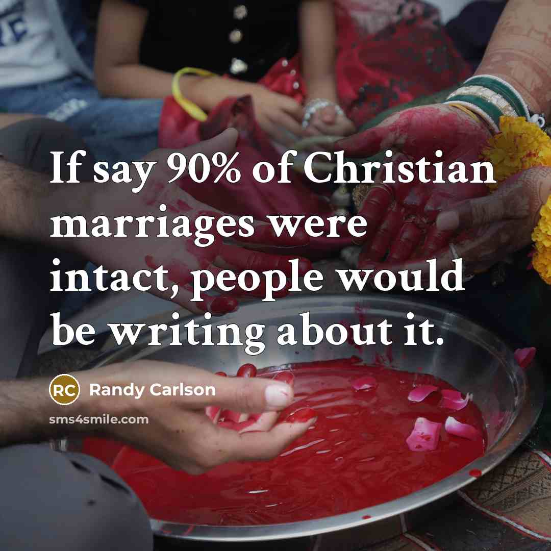 “If say 90% of Christian marriages were intact, people would…” quote by Randy Carlson