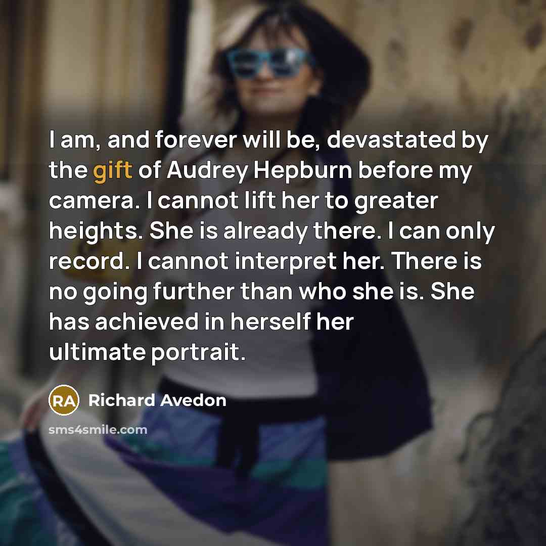 “I am, and forever will be, devastated by the gift…” quote by Richard Avedon