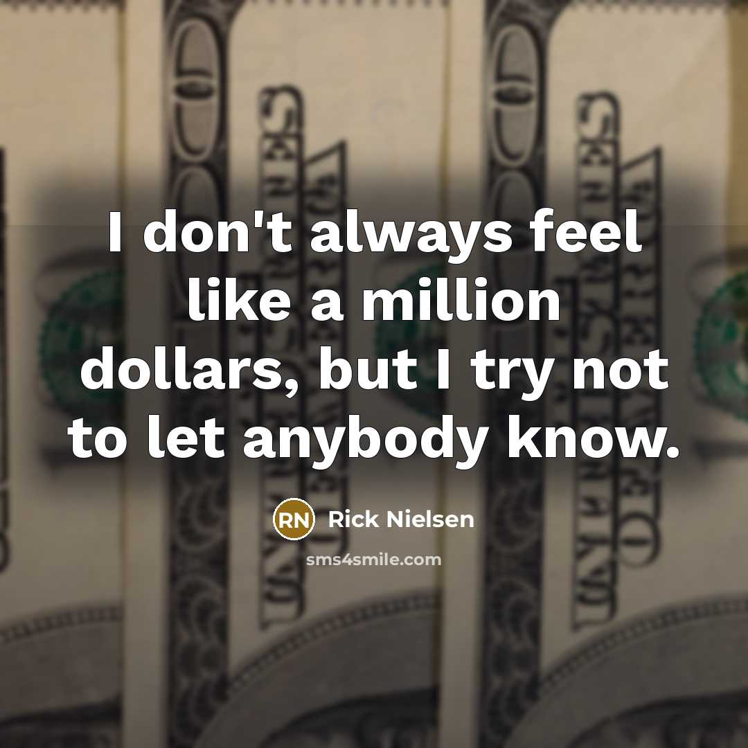 “I don't always feel like a million dollars, but I…” quote by Rick Nielsen