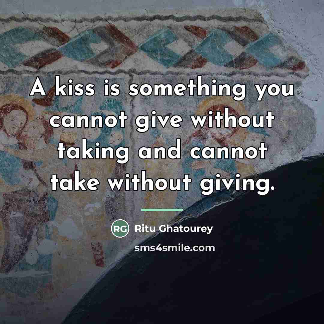“A kiss is something you cannot give without taking and…” quote by Ritu Ghatourey