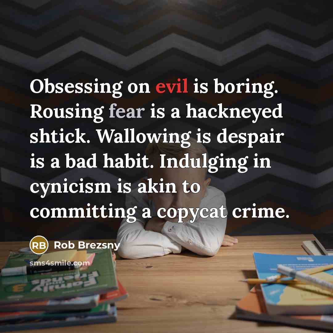 “Obsessing on evil is boring. Rousing fear is a hackneyed…” quote by Rob Brezsny