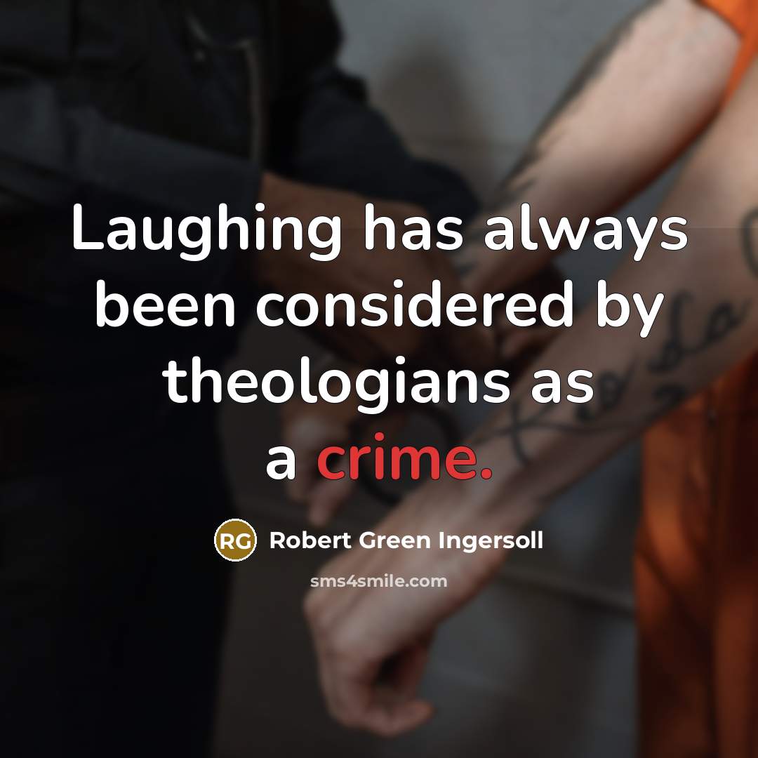 “Laughing has always been considered by theologians as a crime.…” quote by Robert Green Ingersoll