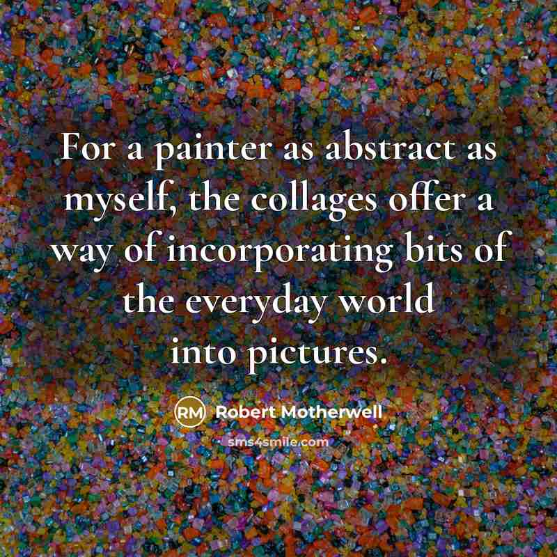 “For a painter as abstract as myself, the collages offer…” quote by Robert Motherwell
