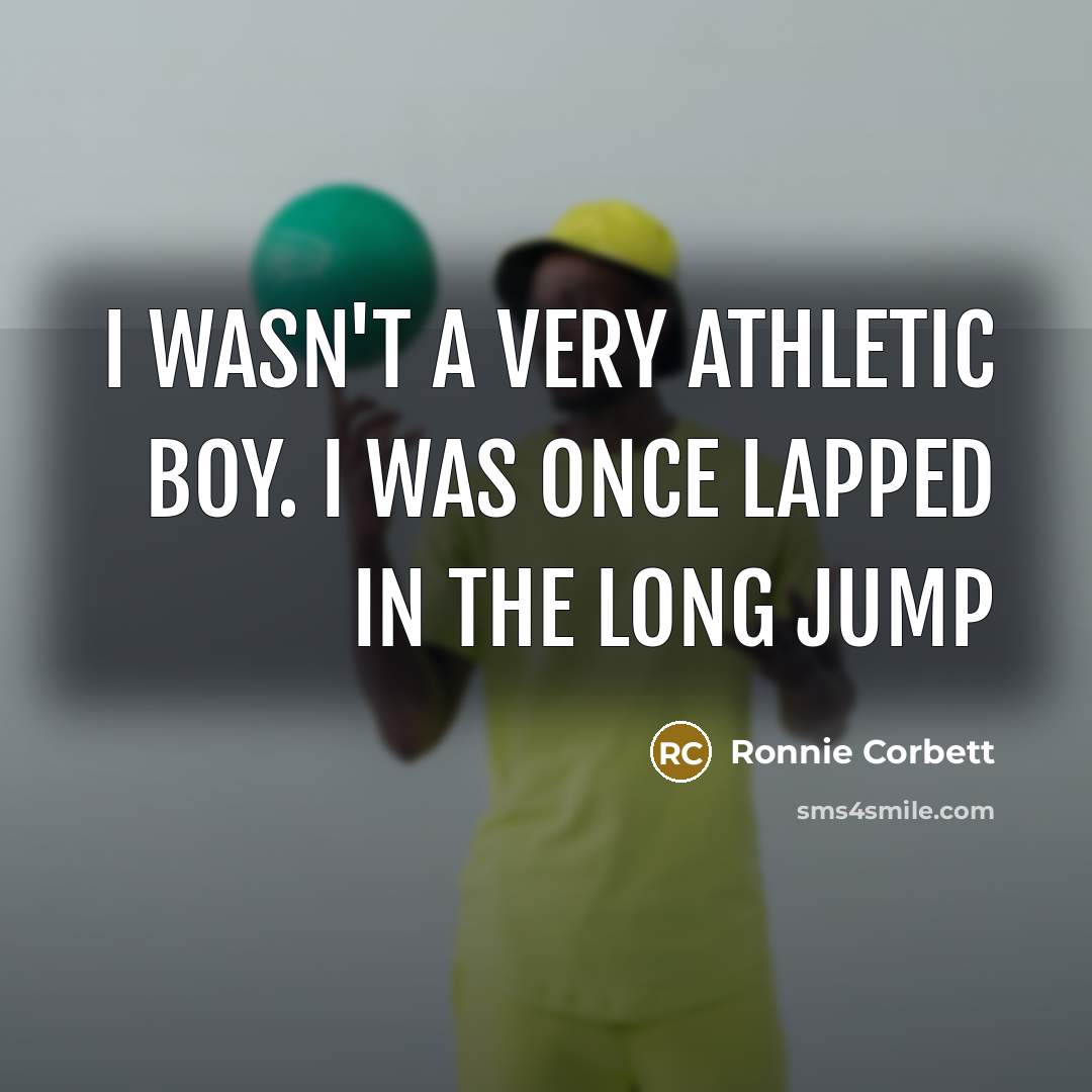 “I wasn't a very athletic boy. I was once lapped…” quote by Ronnie Corbett