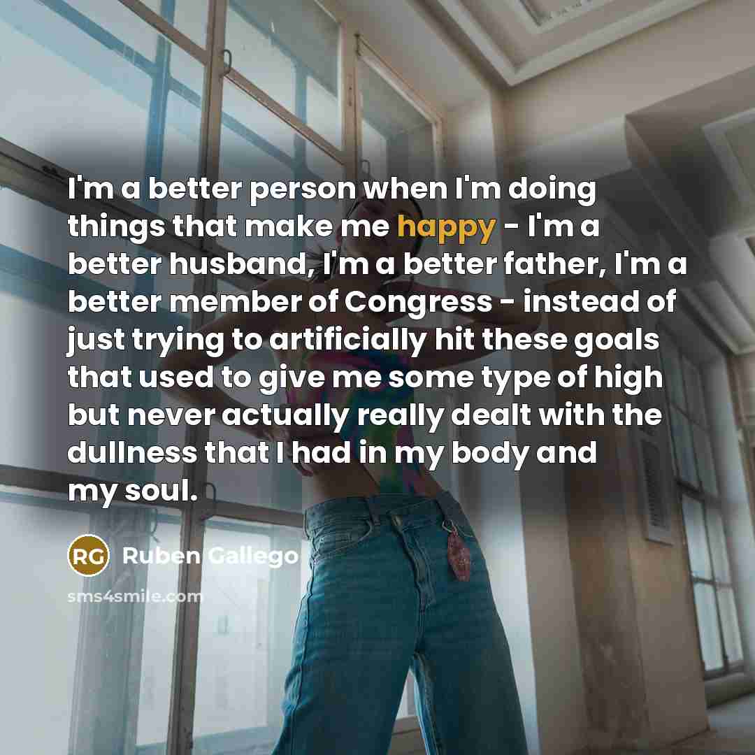 “I'm a better person when I'm doing things that make…” quote by Ruben Gallego