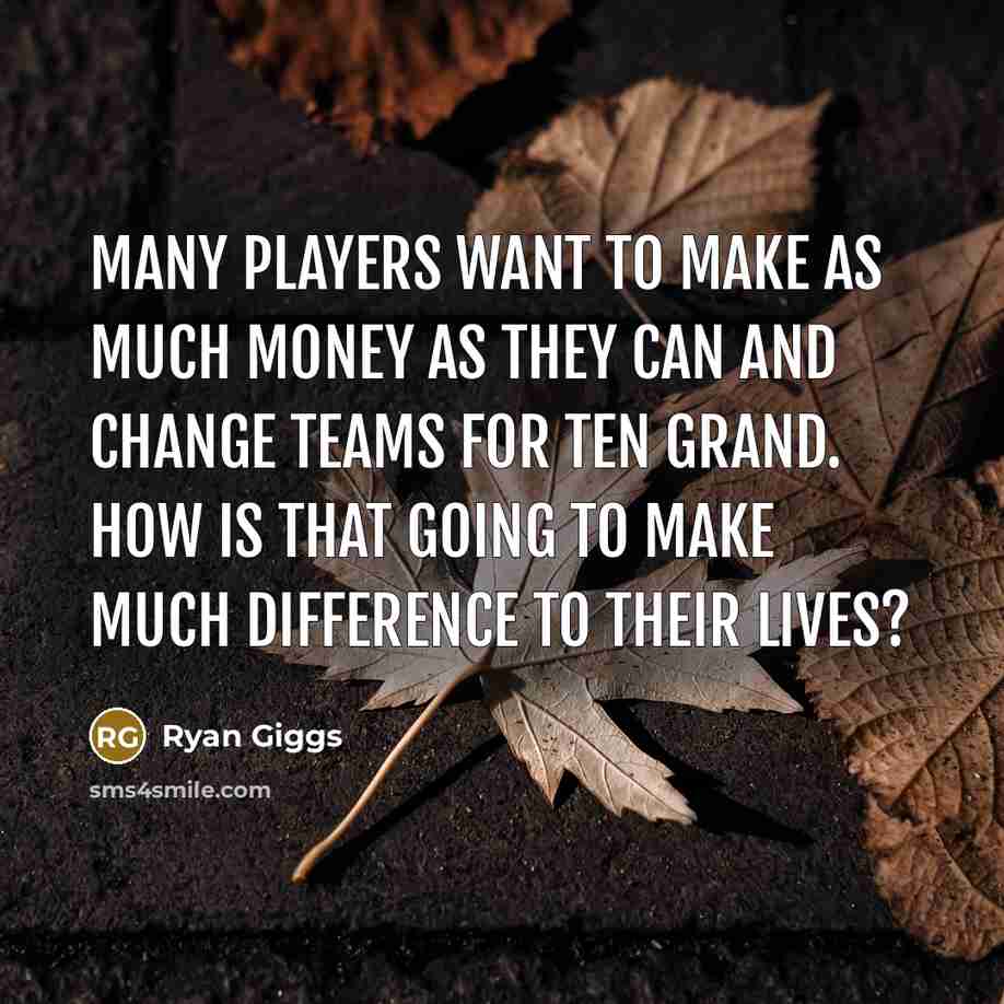 “Many players want to make as much money as they…” quote by Ryan Giggs
