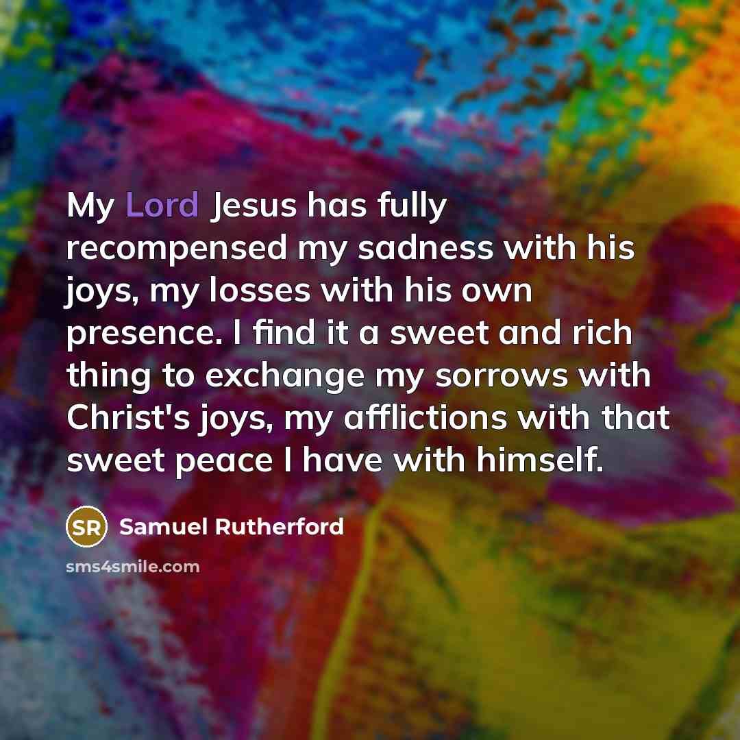 “My Lord Jesus has fully recompensed my sadness with his…” quote by Samuel Rutherford