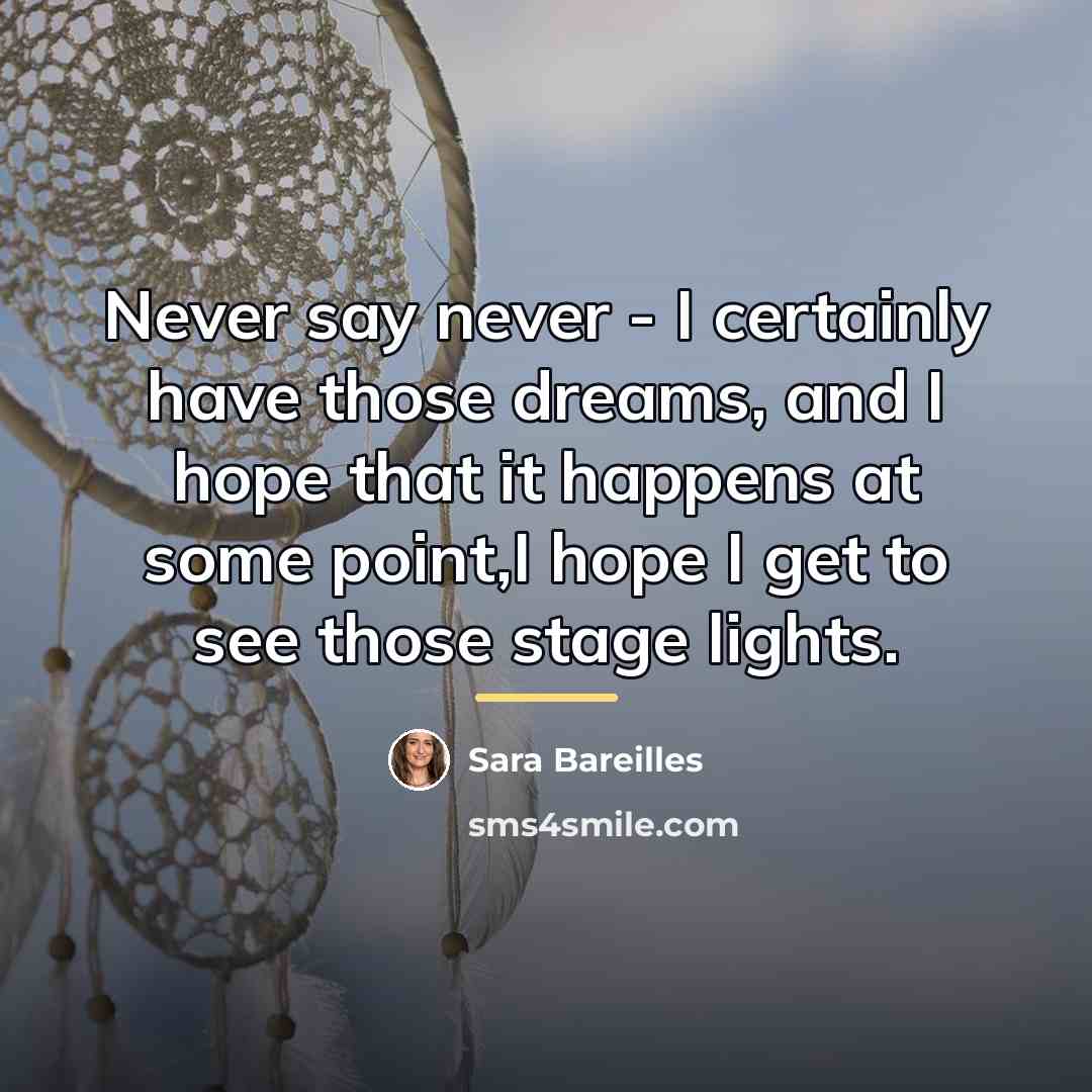 “Never say never - I certainly have those dreams, and…” quote by Sara Bareilles
