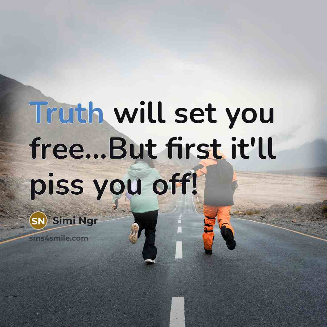 “Truth will set you free....But first it'll piss you off!…” quote by Simi Ngr