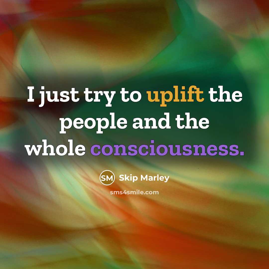 “I just try to uplift the people and the whole…” quote by Skip Marley