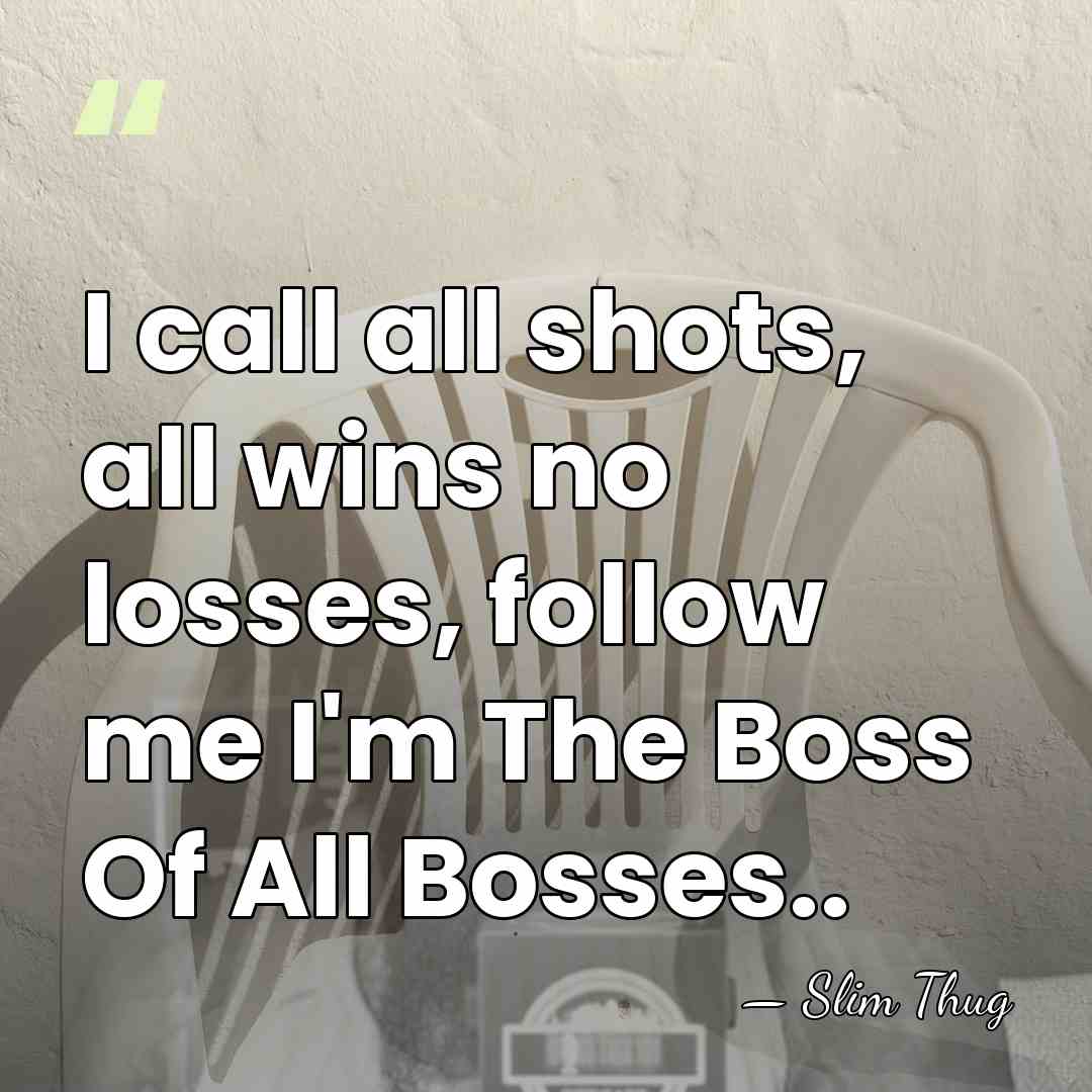 I call all shots, all wins no losses, follow me I'm The&hellip; - Slim Thug