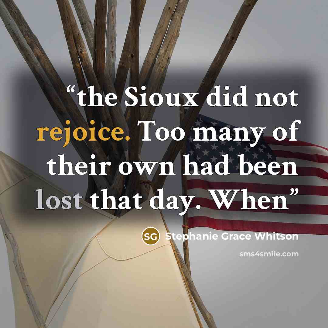 “the Sioux did not rejoice. Too many of their own had been lost that day. When” quote by Stephanie Grace Whitson