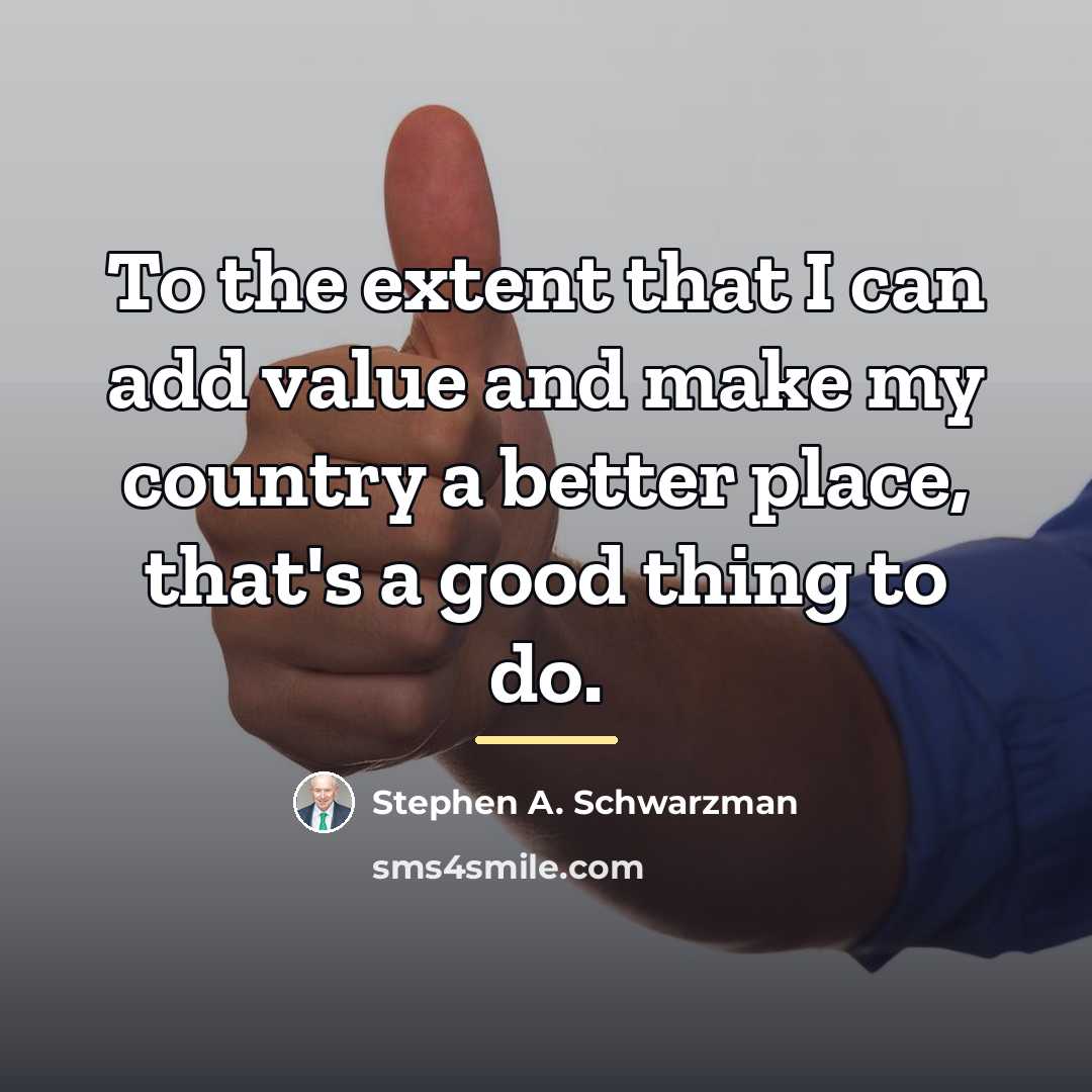 “To the extent that I can add value and make…” quote by Stephen A. Schwarzman