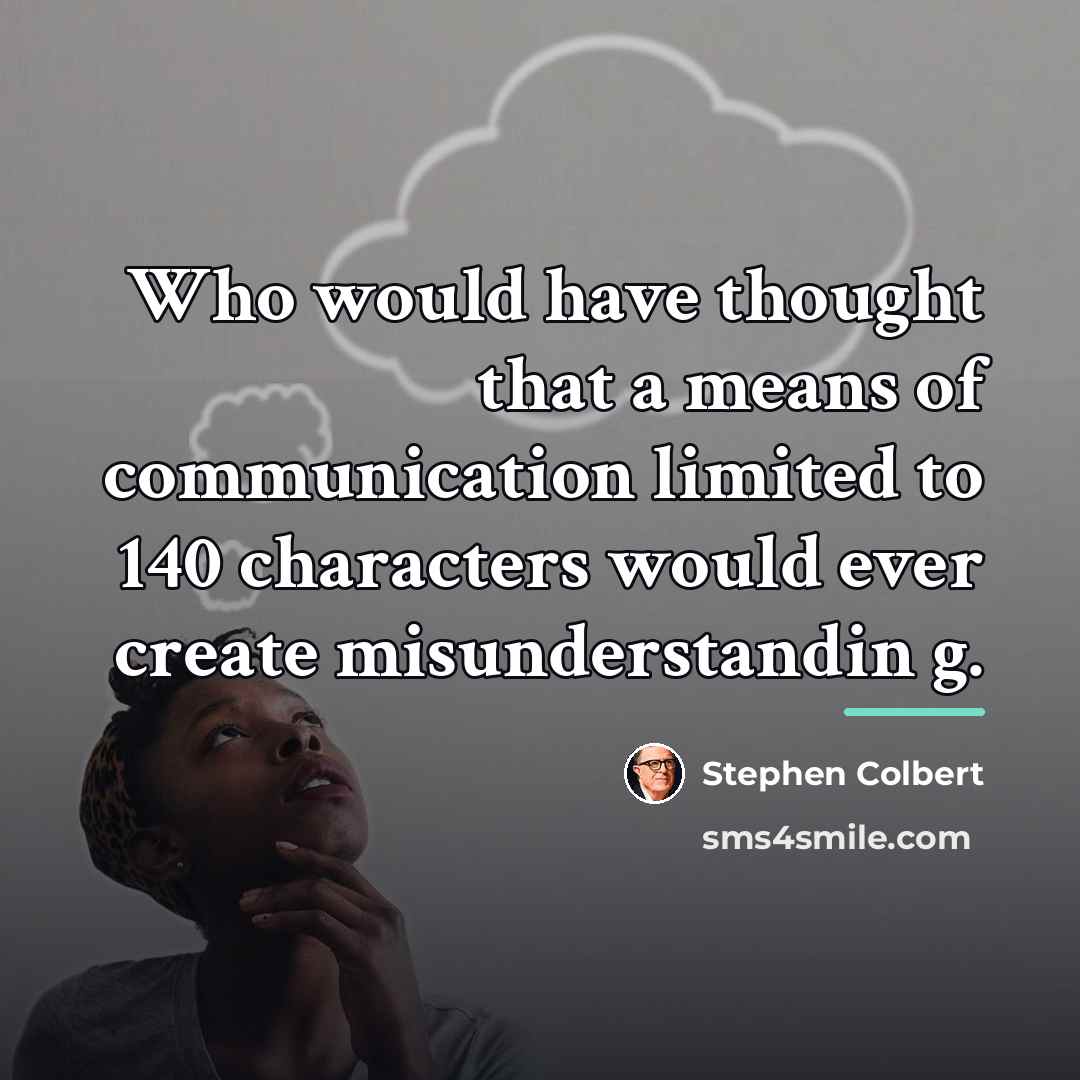 “Who would have thought that a means of communication limited…” quote by Stephen Colbert