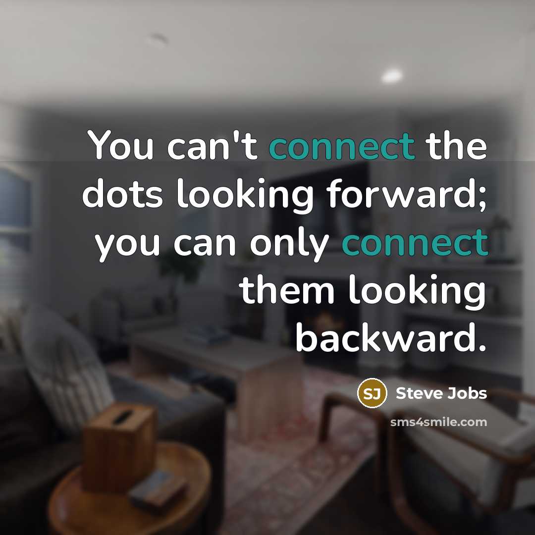 “You can't connect the dots looking forward; you can only…” quote by Steve Jobs