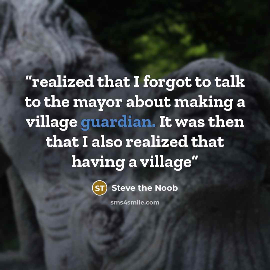 “realized that I forgot to talk to the mayor about making a village guardian. It was then that I also realized that having a village” quote by Steve the Noob