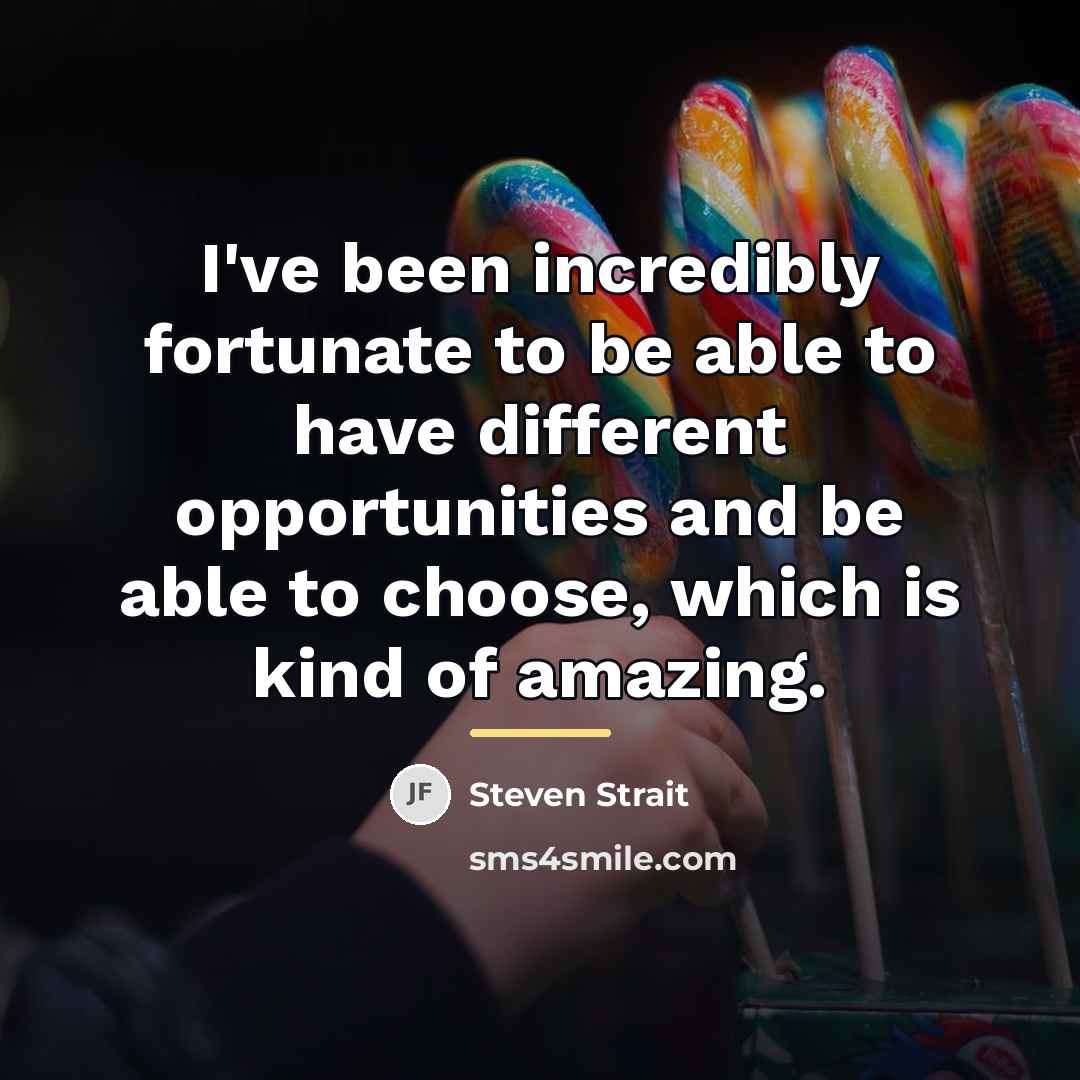 “I've been incredibly fortunate to be able to have different…” quote by Steven Strait