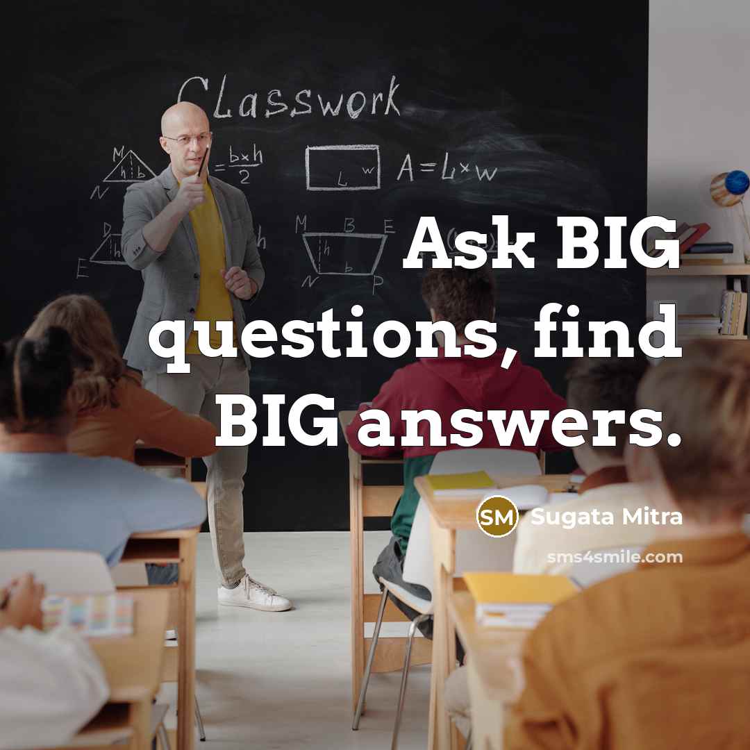 “Ask BIG questions, find BIG answers.…” quote by Sugata Mitra