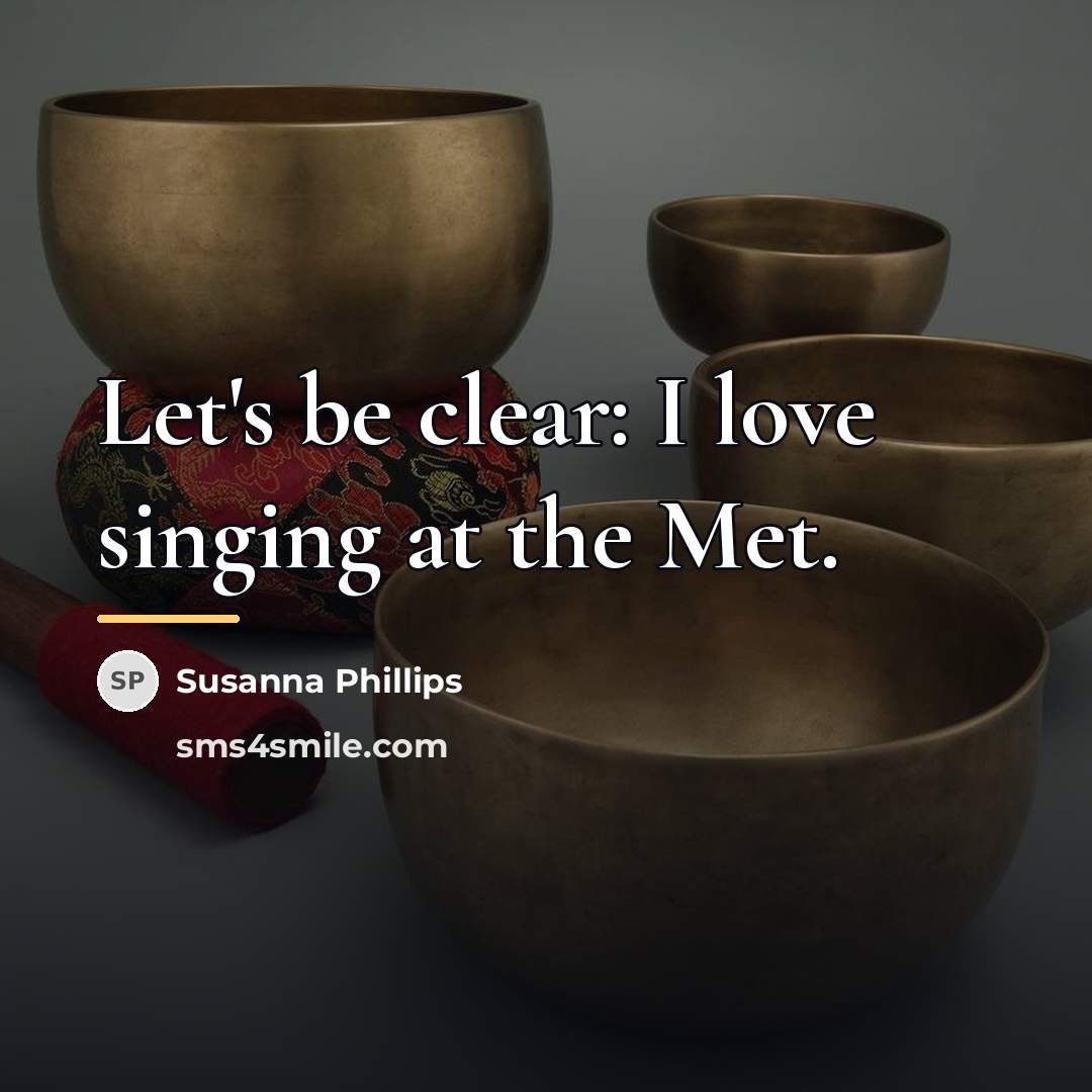 “Let's be clear: I love singing at the Met.…” quote by Susanna Phillips