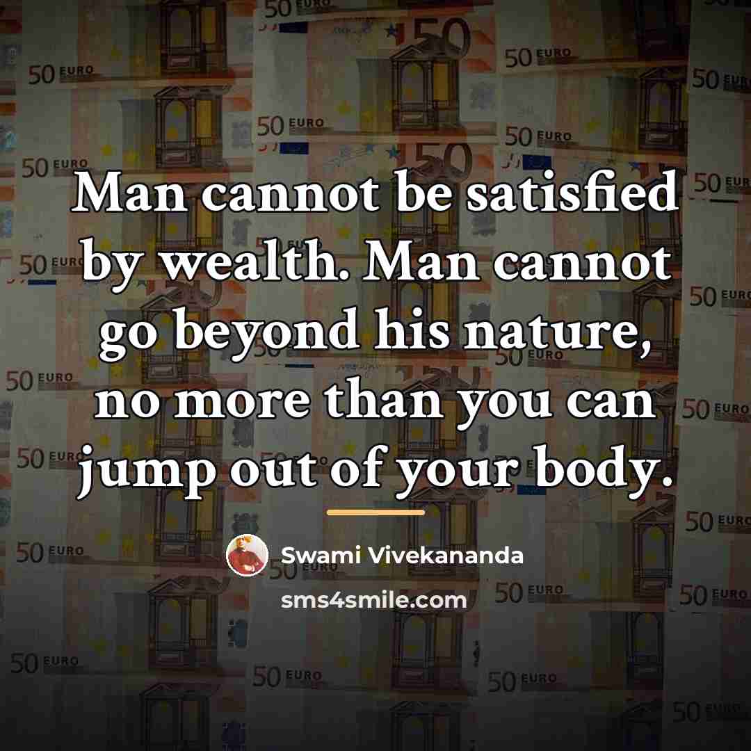 “Man cannot be satisfied by wealth. Man cannot go beyond…” quote by Swami Vivekananda