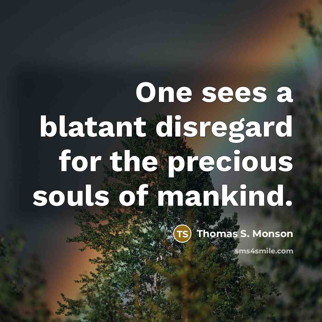 “One sees a blatant disregard for the precious souls of…” quote by Thomas S. Monson
