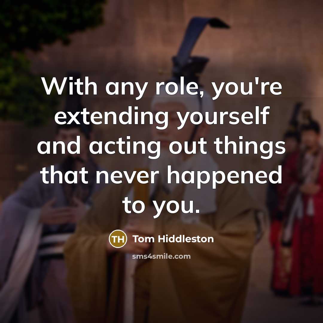 “With any role, you're extending yourself and acting out things…” quote by Tom Hiddleston