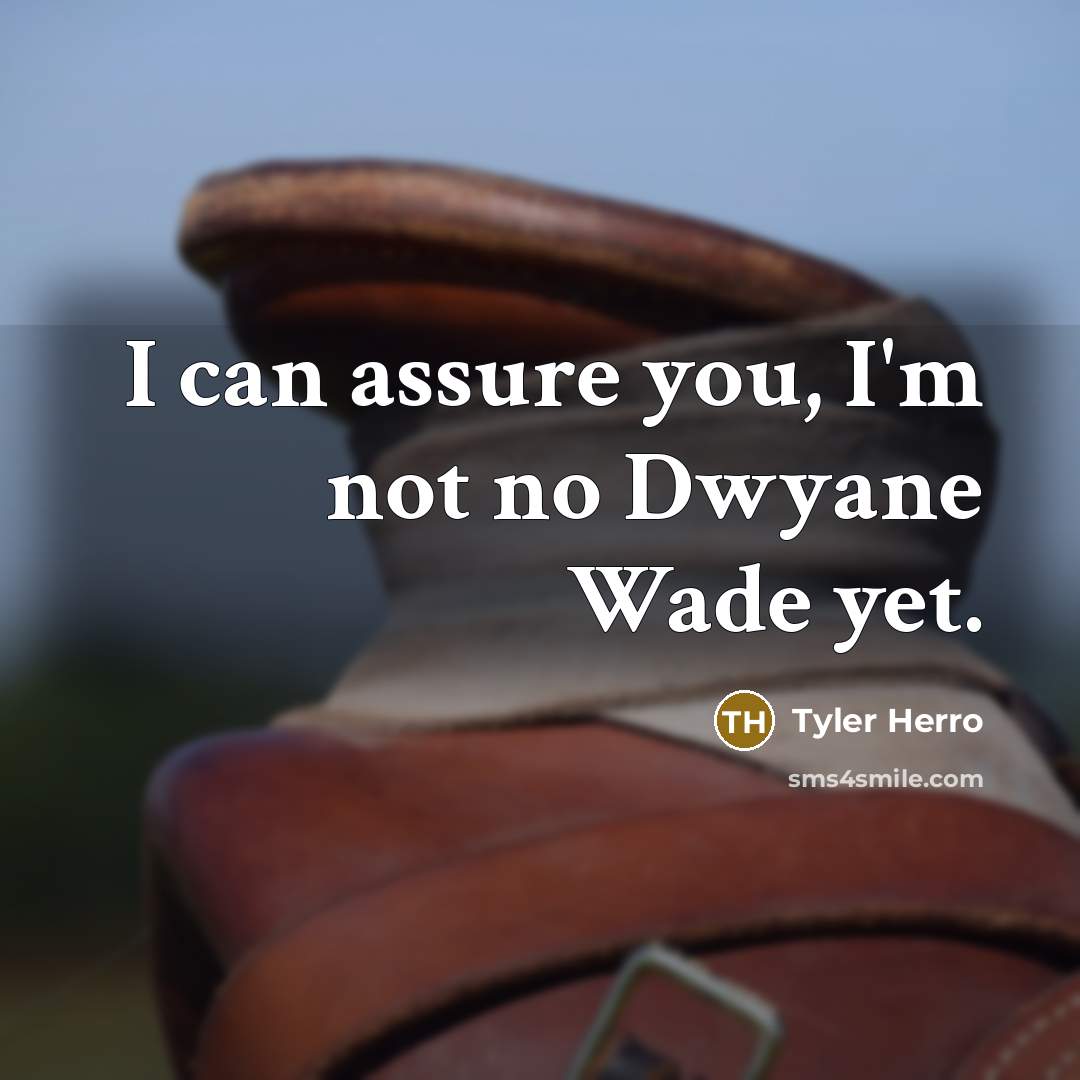 “I can assure you, I'm not no Dwyane Wade yet.…” quote by Tyler Herro