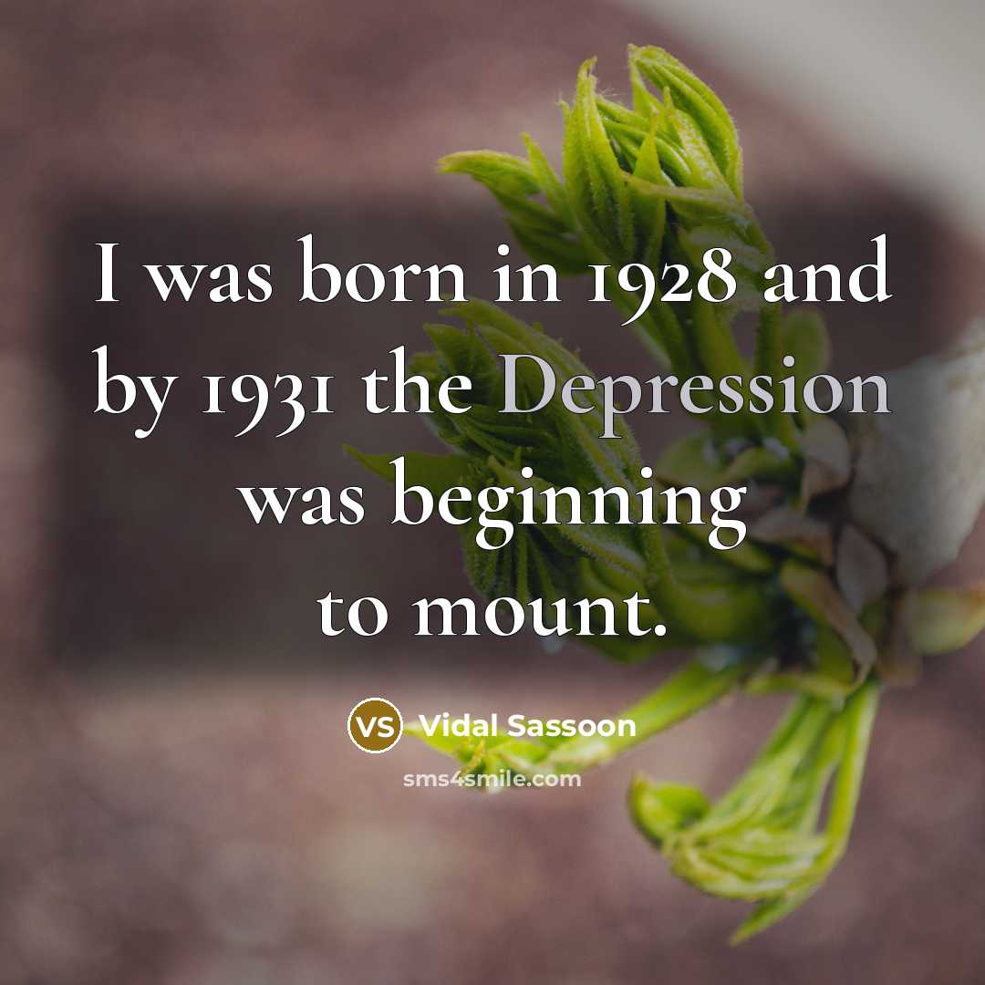 “I was born in 1928 and by 1931 the Depression…” quote by Vidal Sassoon
