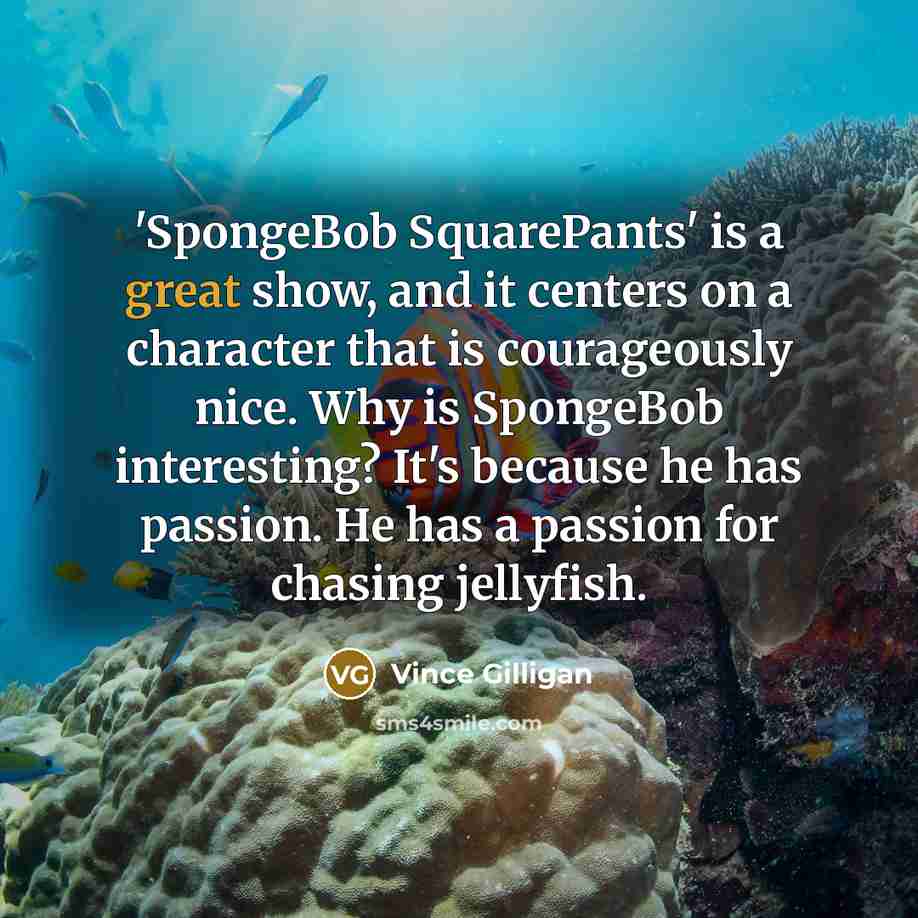 “'SpongeBob SquarePants' is a great show, and it centers on…” quote by Vince Gilligan