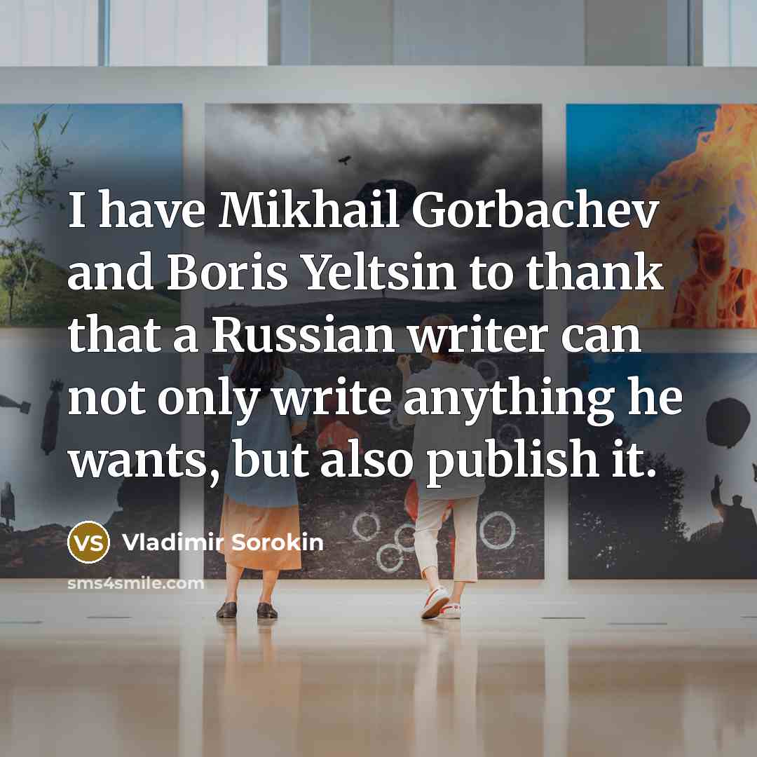 “I have Mikhail Gorbachev and Boris Yeltsin to thank that…” quote by Vladimir Sorokin