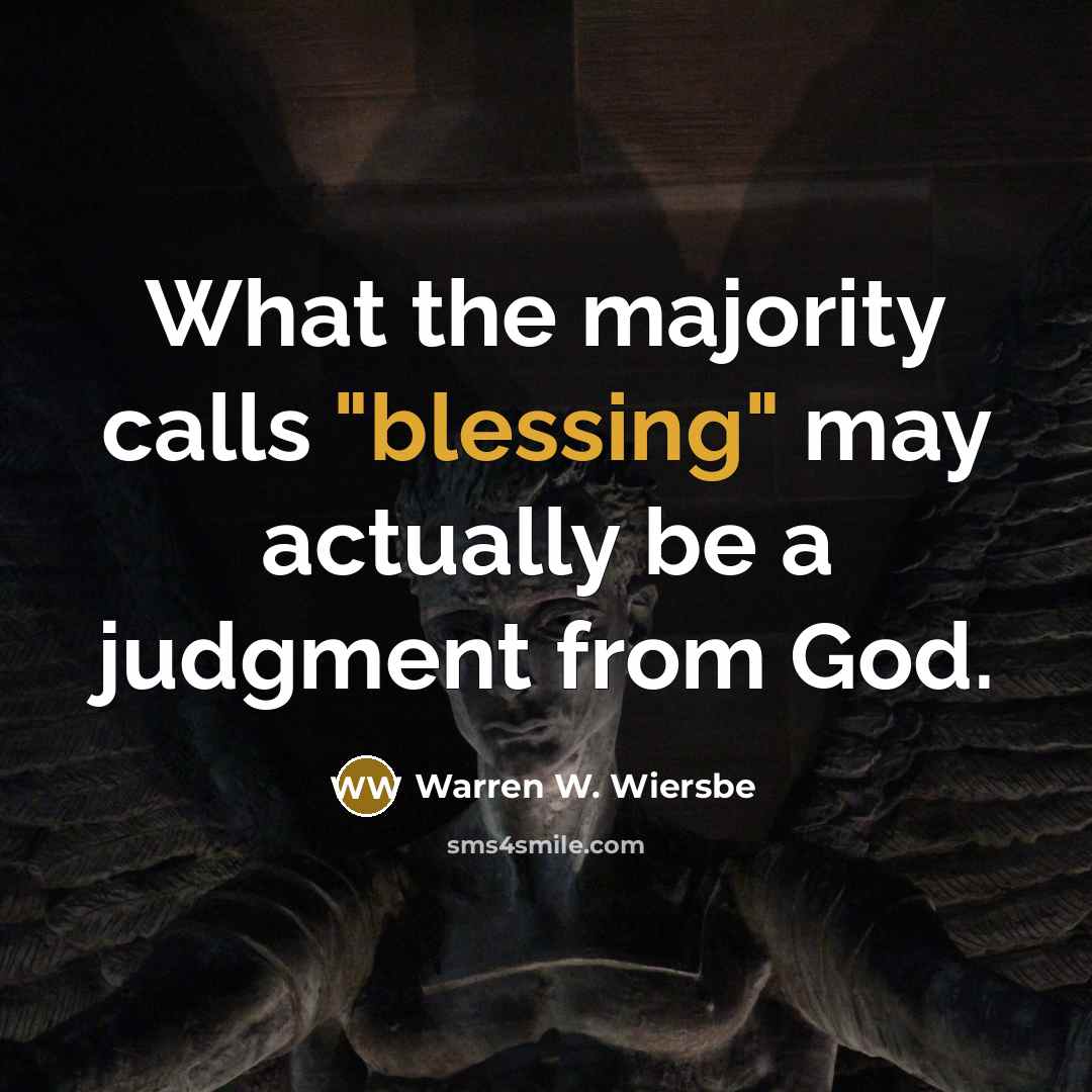 “What the majority calls "blessing" may actually be a judgment…” quote by Warren W. Wiersbe