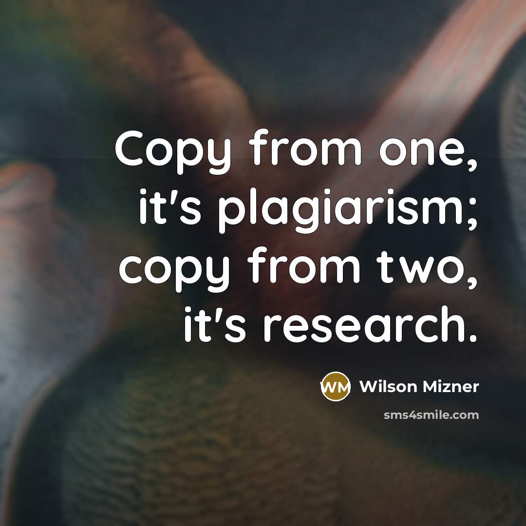 “Copy from one, it's plagiarism; copy from two, it's research.…” quote by Wilson Mizner