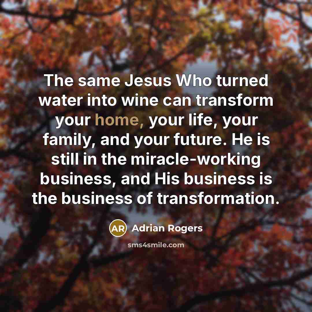 “The same Jesus Who turned water into wine can transform…” quote by Adrian Rogers