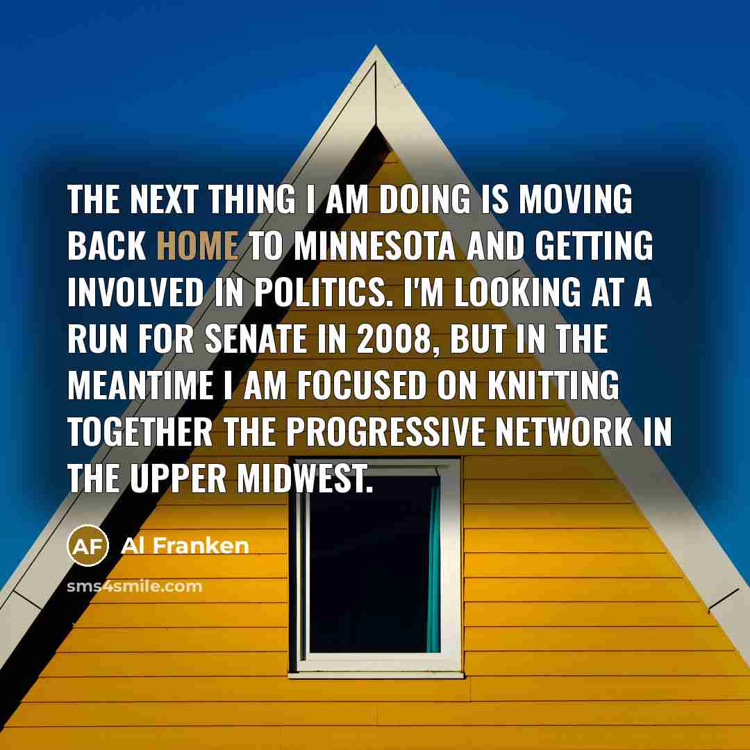 “The next thing I am doing is moving back home…” quote by Al Franken