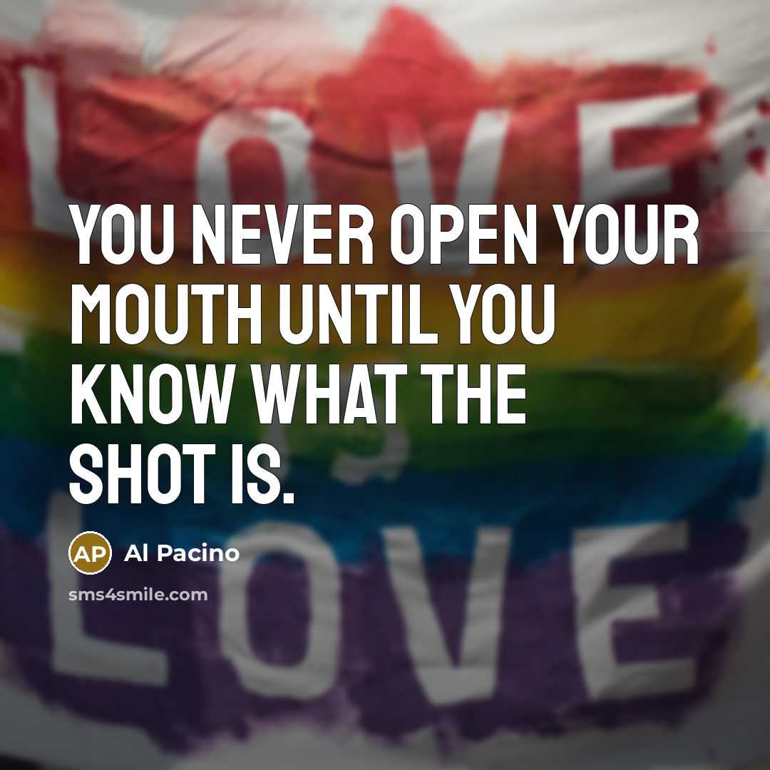 “You never open your mouth until you know what the…” quote by Al Pacino