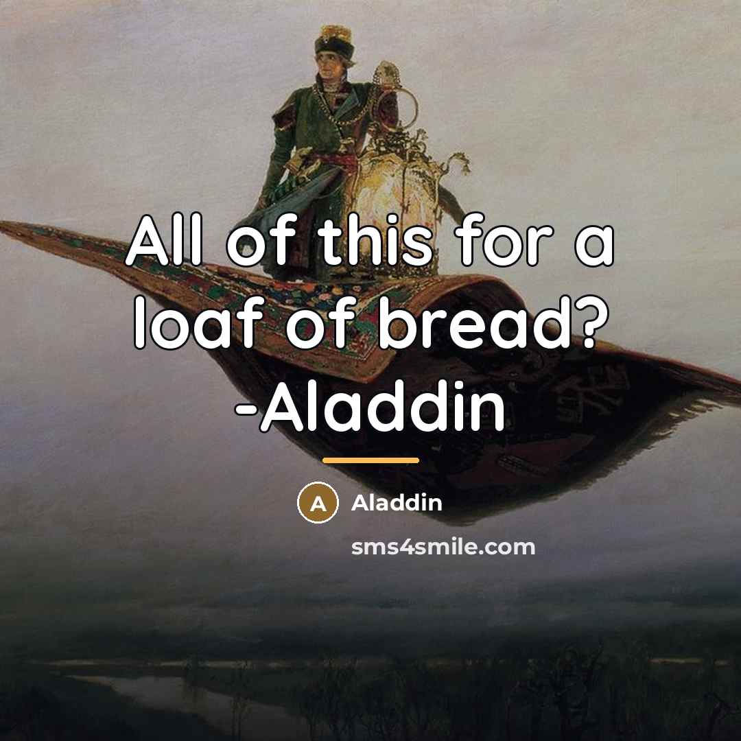 “All of this for a loaf of bread? -Aladdin…” quote by Aladdin