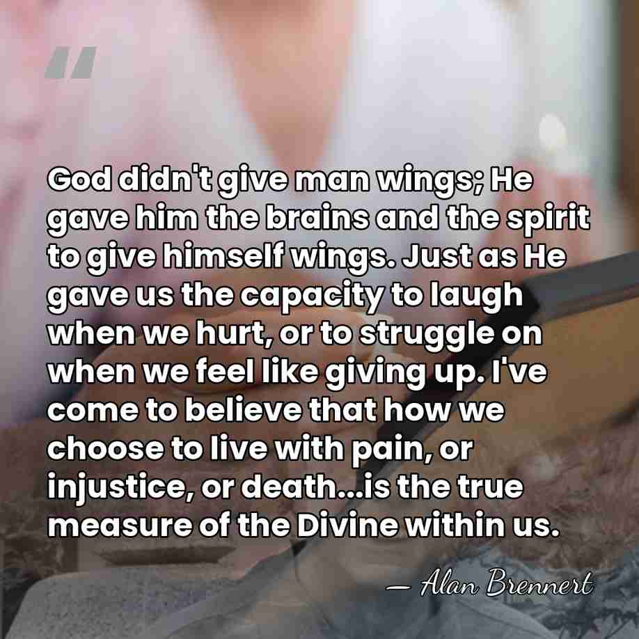 God didn't give man wings; He gave him the brains and the&hellip; - Alan Brennert