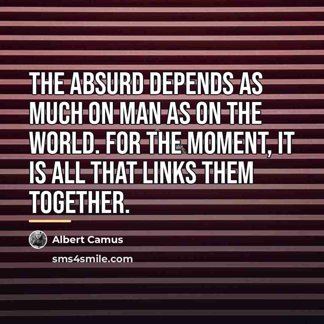 “The absurd depends as much on man as on the…” quote by Albert Camus