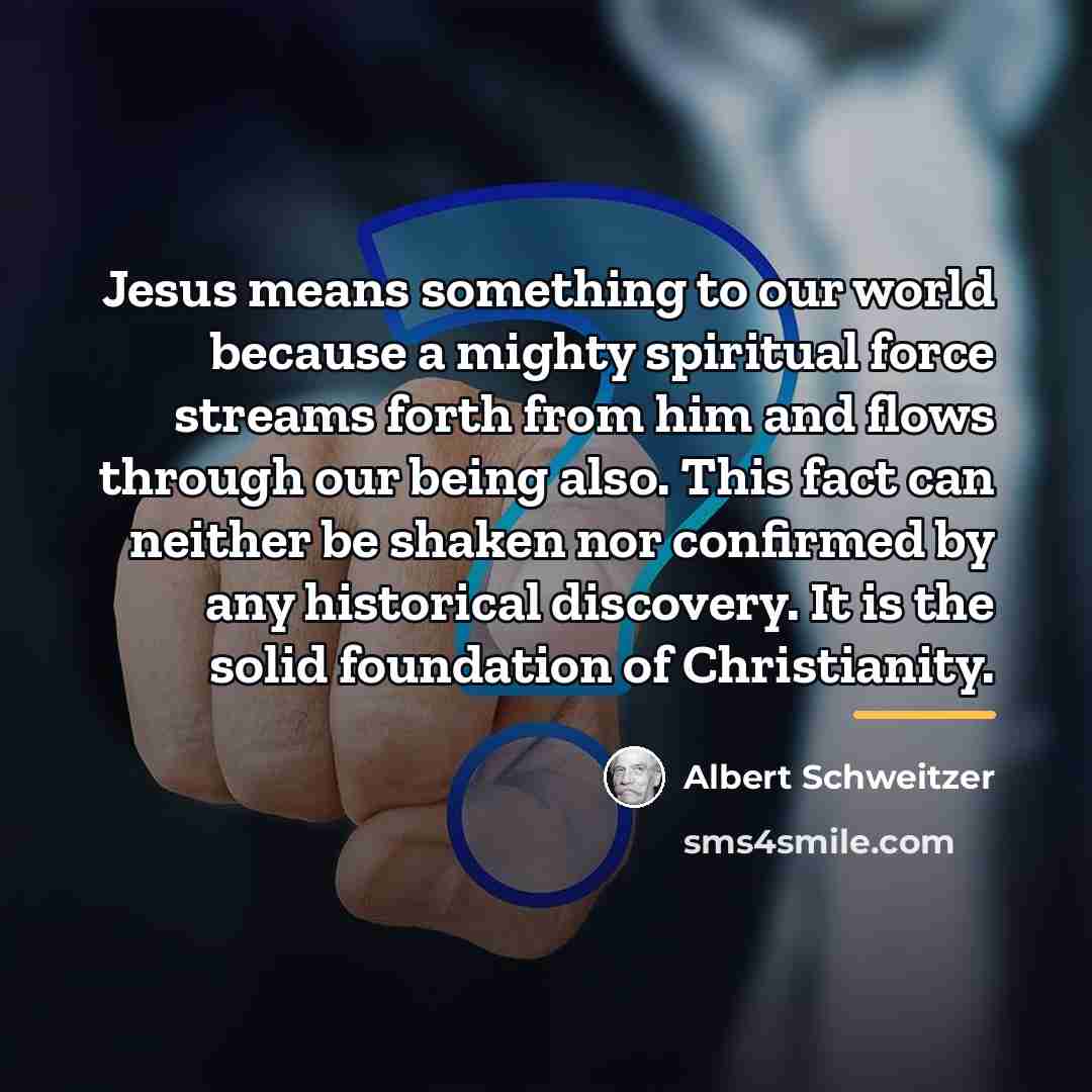 “Jesus means something to our world because a mighty spiritual…” quote by Albert Schweitzer