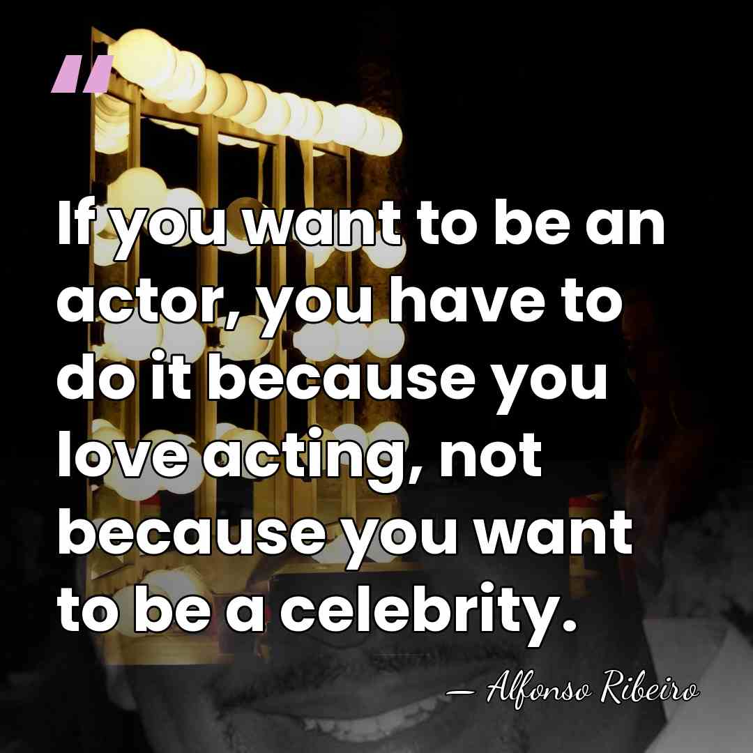 If you want to be an actor, you have to do it&hellip; - Alfonso Ribeiro