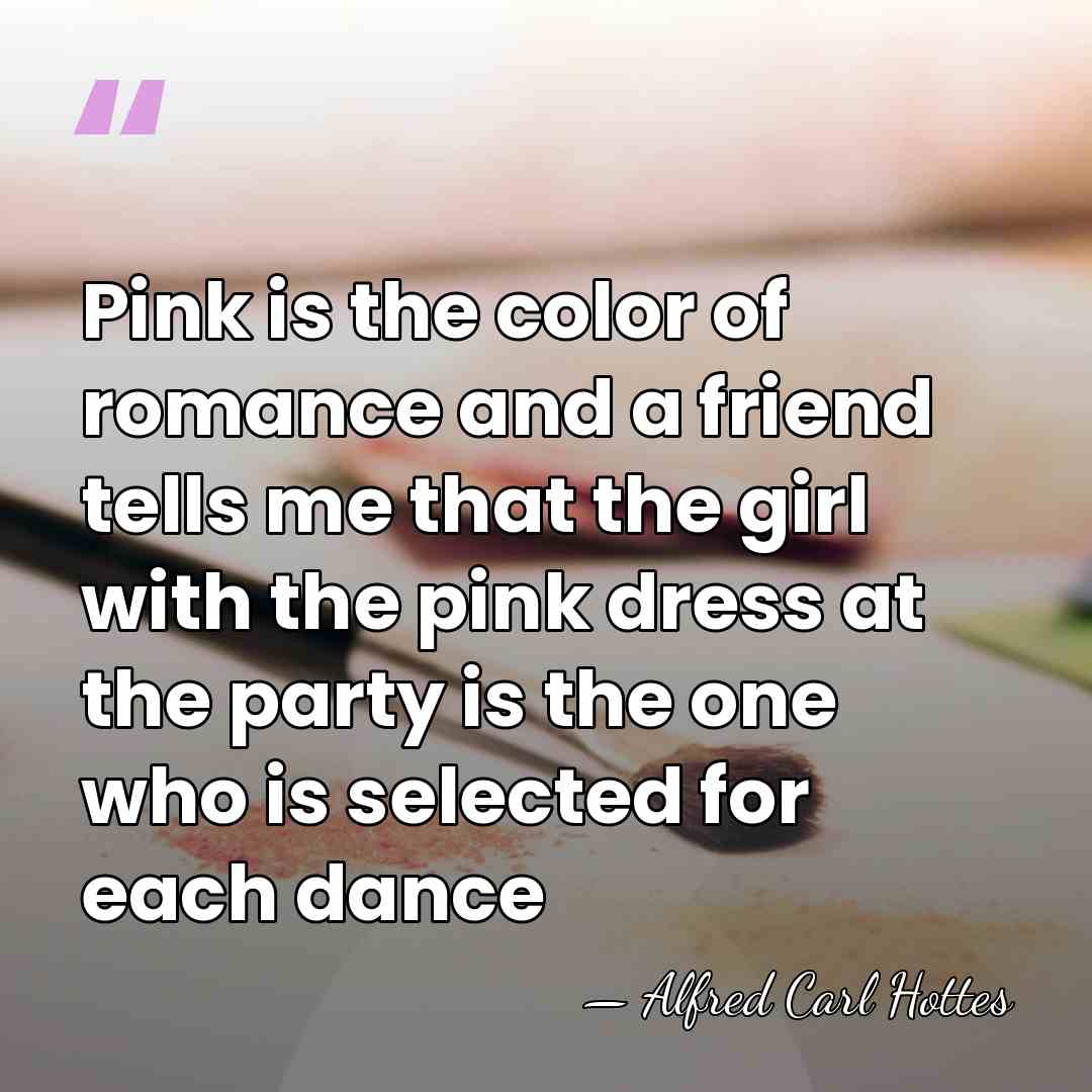 Pink is the color of romance and a friend tells me that&hellip; - Alfred Carl Hottes