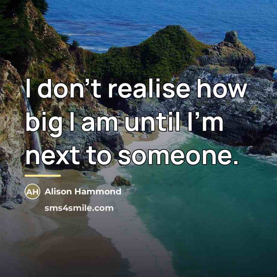 “I don't realise how big I am until I'm next…” quote by Alison Hammond