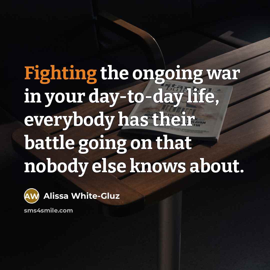 “Fighting the ongoing war in your day-to-day life, everybody has…” quote by Alissa White-Gluz