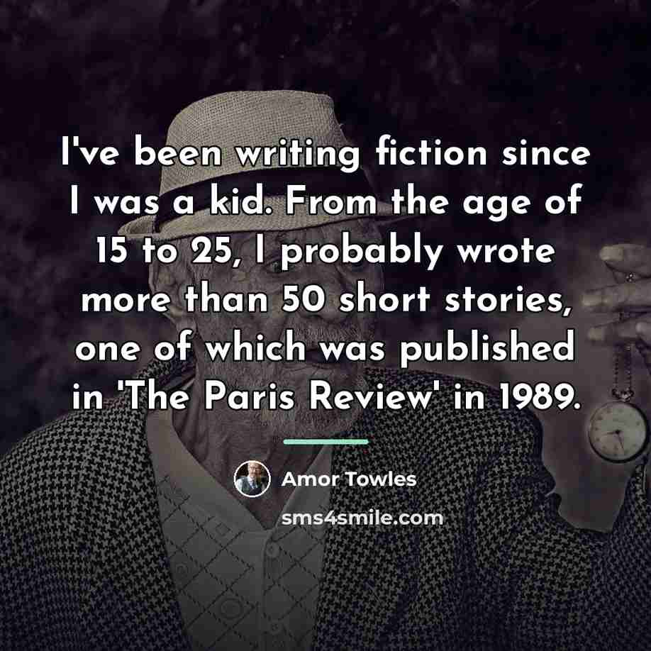 “I've been writing fiction since I was a kid. From…” quote by Amor Towles