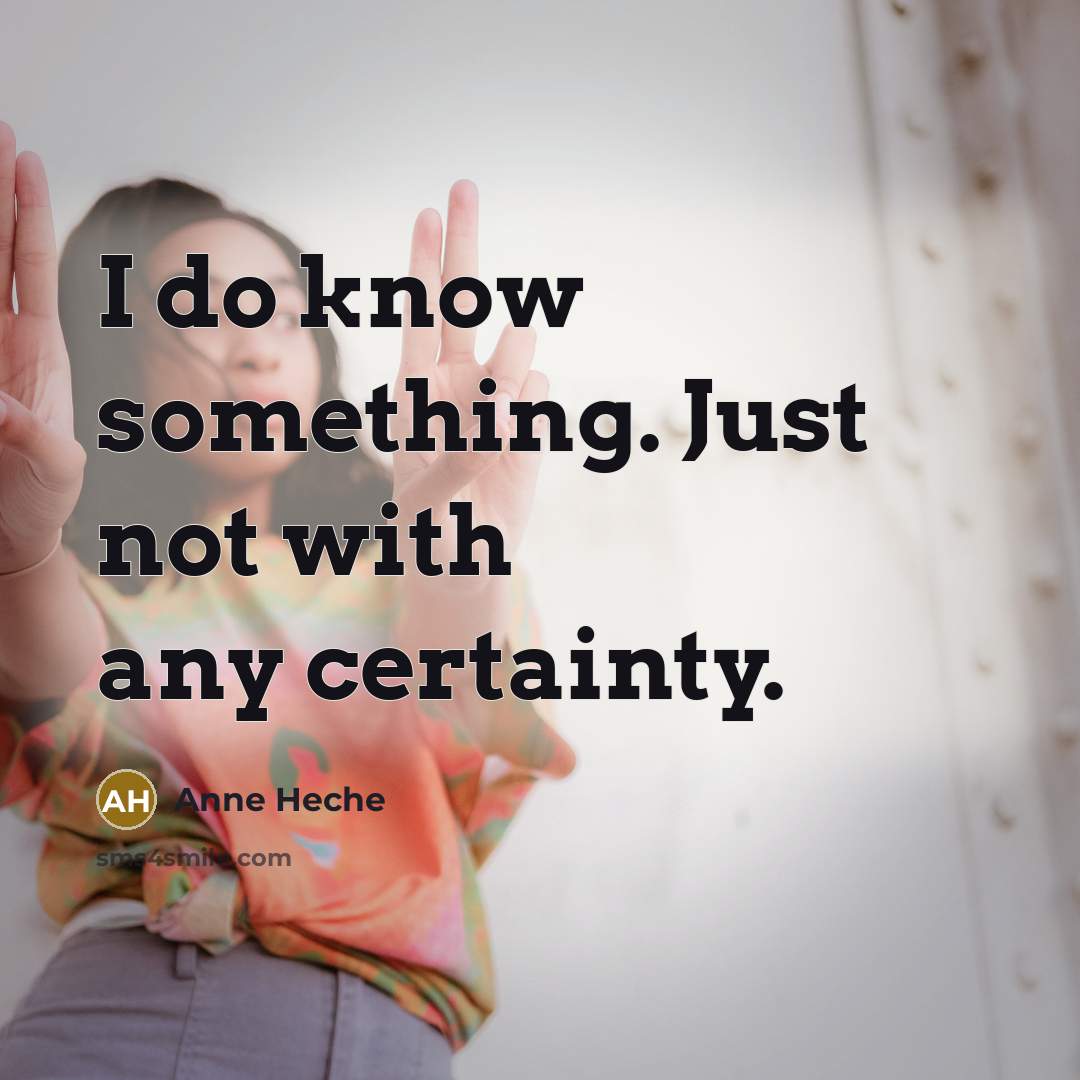 “I do know something. Just not with any certainty.…” quote by Anne Heche