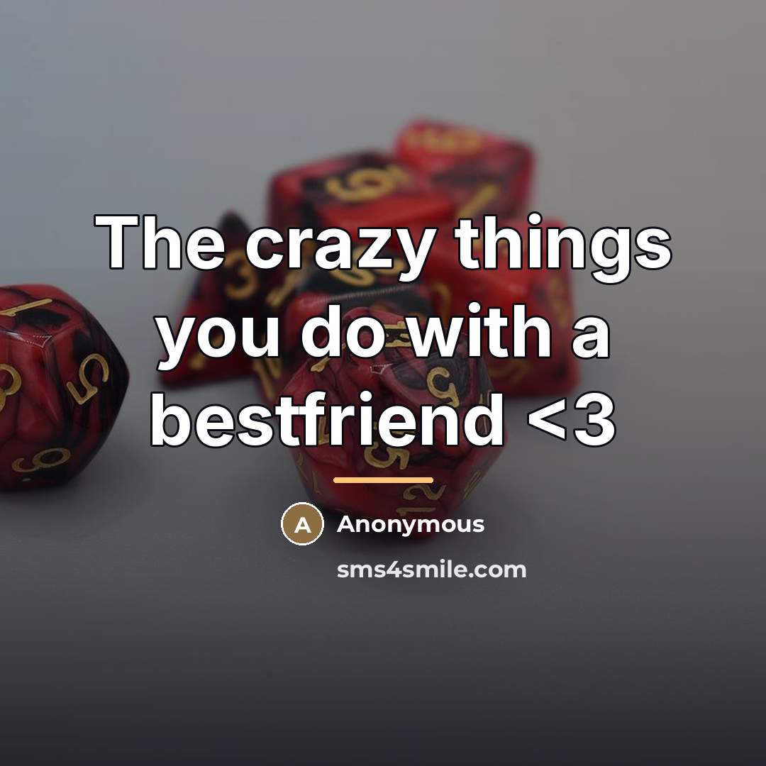“The crazy things you do with a bestfriend…” quote by Anonymous