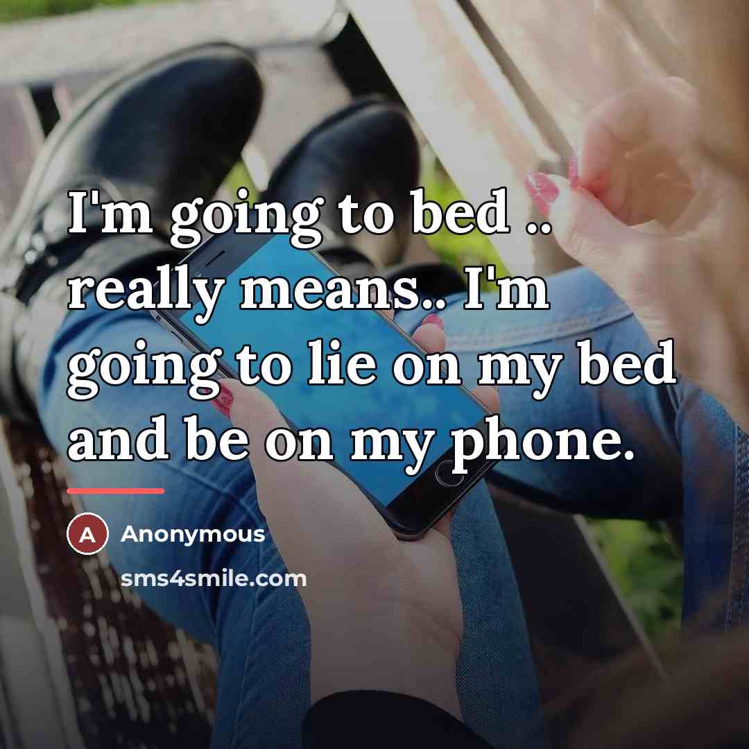 “I'm going to bed .. really means.. I'm going to…” quote by Anonymous