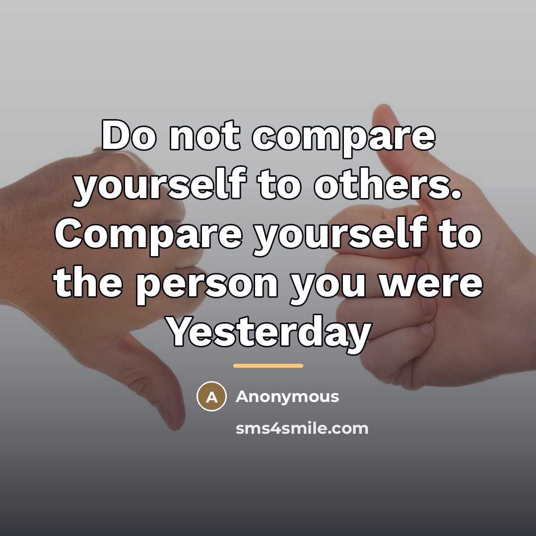 “Do not compare yourself to others. Compare yourself to the…” quote by Anonymous